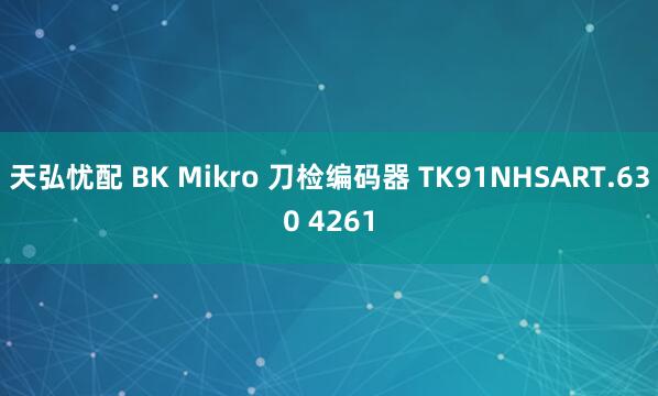 天弘忧配 BK Mikro 刀检编码器 TK91NHSART.630 4261